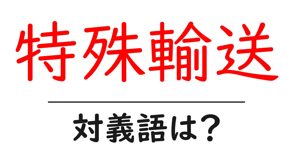 特殊輸送の対義語・反対語を使用例を交えて分かりやすく解説!