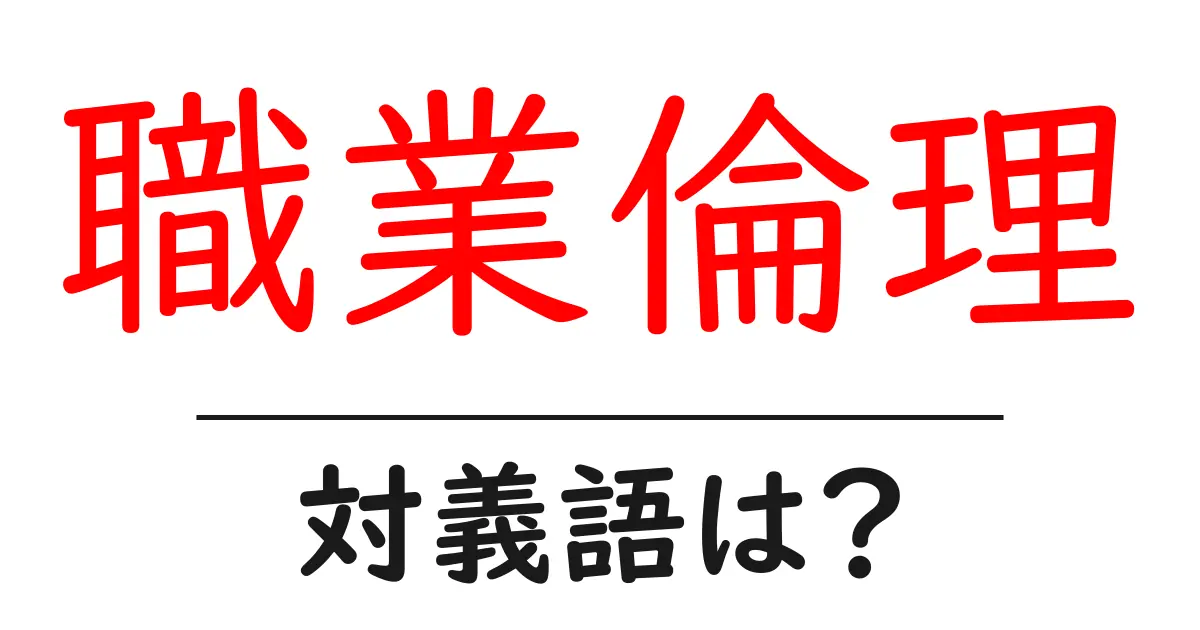 職業倫理の対義語・反対語を使用例を交えて分かりやすく解説！