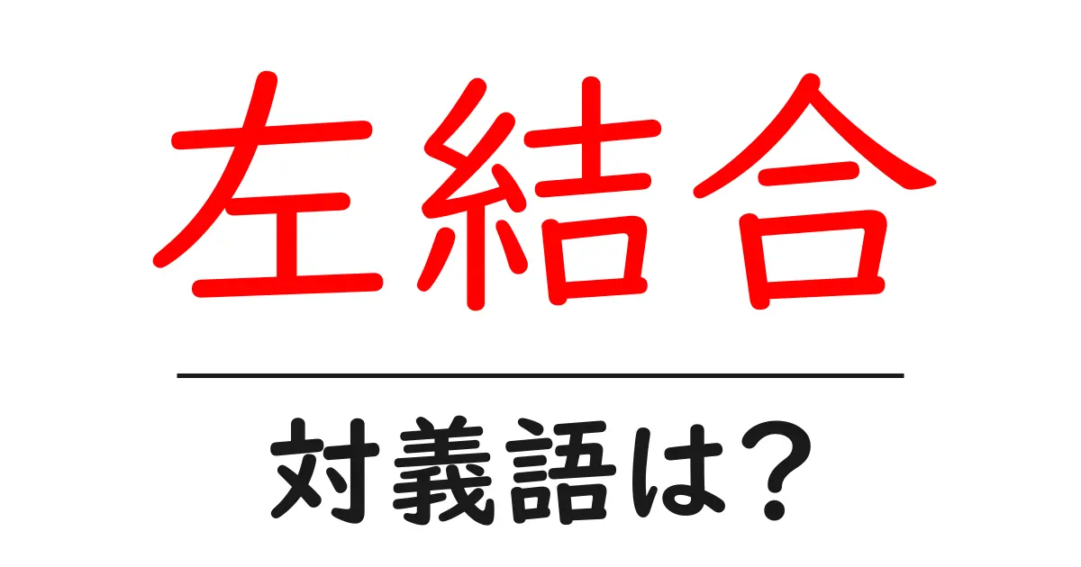 左結合の対義語・反対語を使用例を交えて分かりやすく解説!