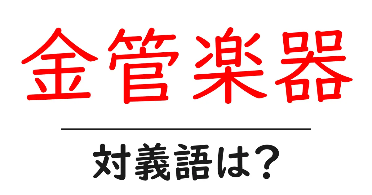 金管楽器の対義語・反対語を使用例を交えて分かりやすく解説！