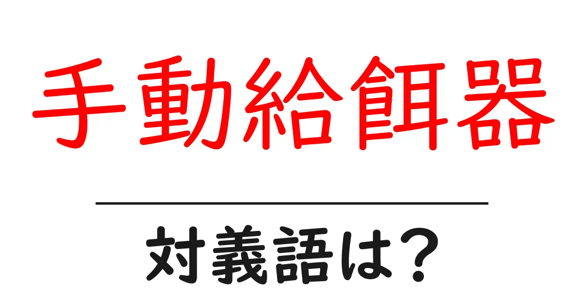 手動給餌器の対義語・反対語を使用例を交えて分かりやすく解説!