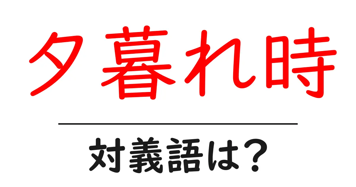 夕暮れ時の対義語・反対語を使用例を交えて分かりやすく解説!