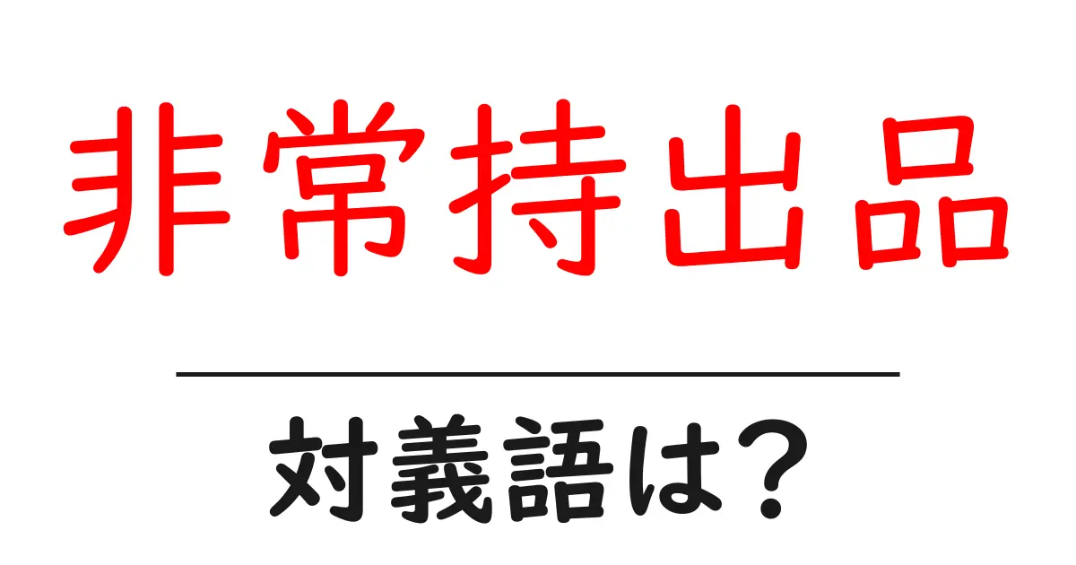 非常持出品の対義語・反対語を使用例を交えて分かりやすく解説!