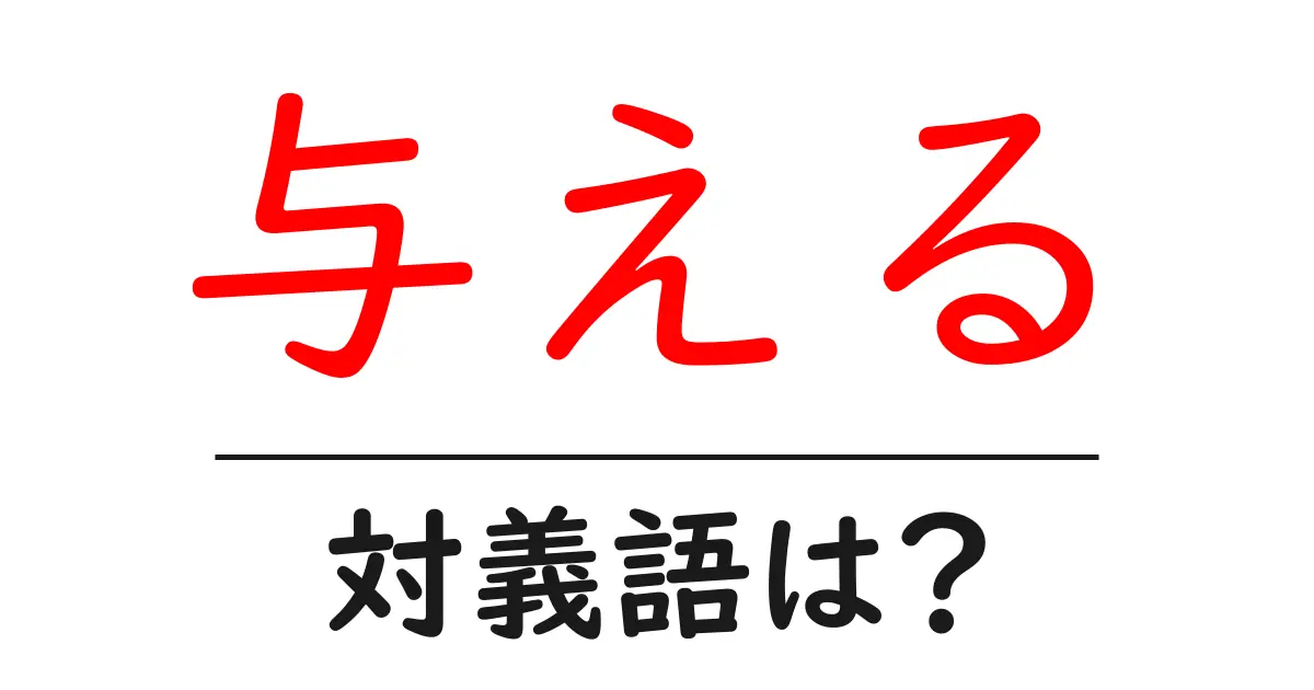 与えるの対義語・反対語を使用例を交えて分かりやすく解説!