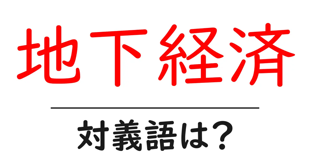 地下経済の対義語・反対語を使用例を交えて分かりやすく解説!