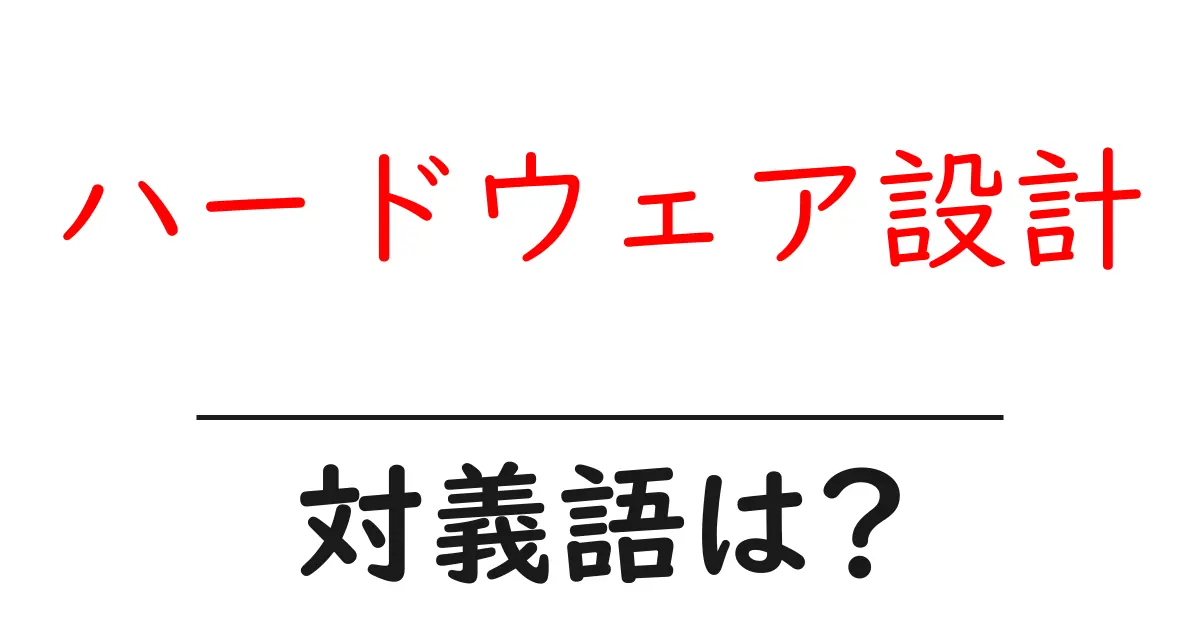 ハードウェア設計の対義語・反対語を使用例を交えて分かりやすく解説!