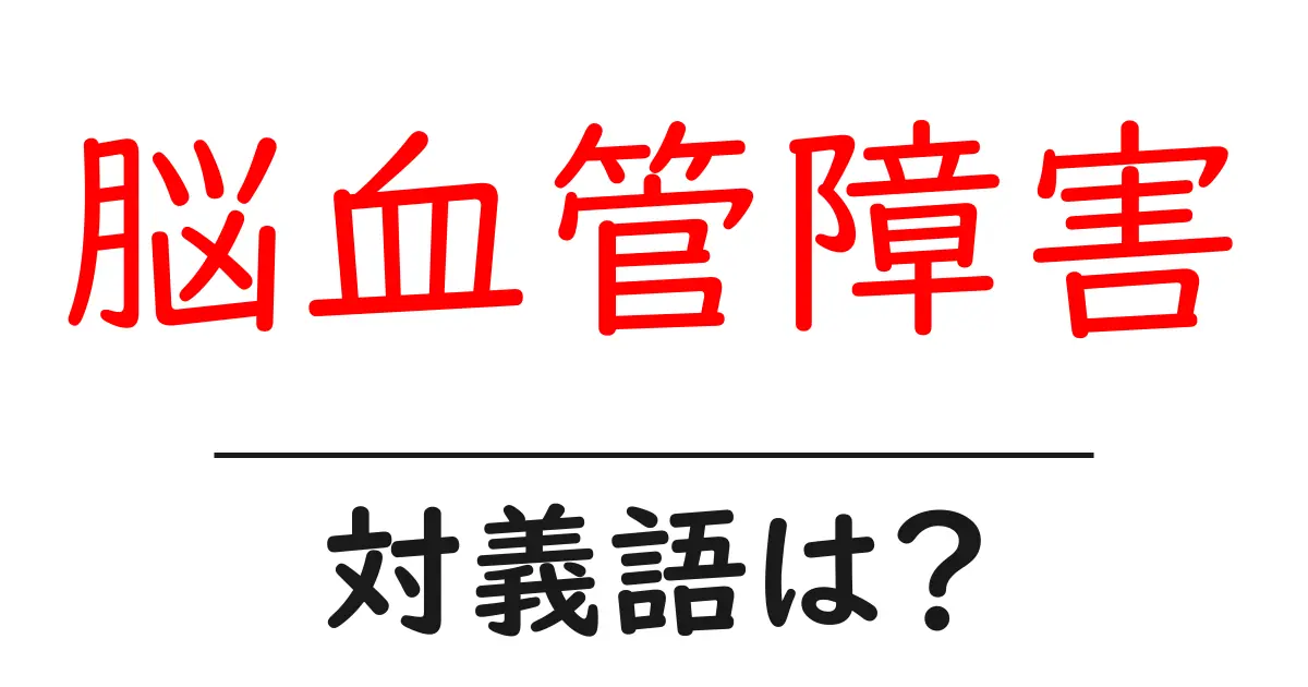 脳血管障害の対義語・反対語を使用例を交えて分かりやすく解説!