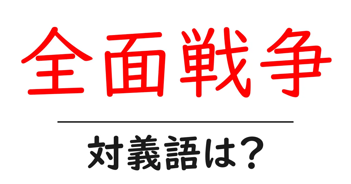 全面戦争の対義語・反対語を使用例を交えて分かりやすく解説!