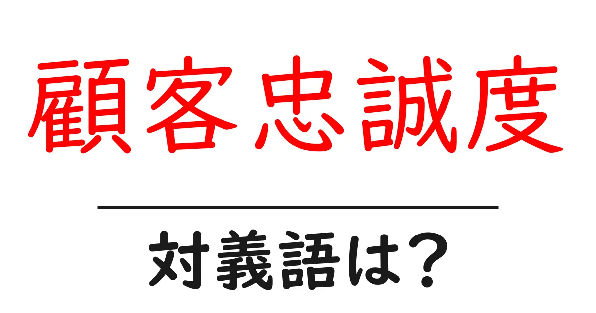 顧客忠誠度の対義語・反対語を使用例を交えて分かりやすく解説!