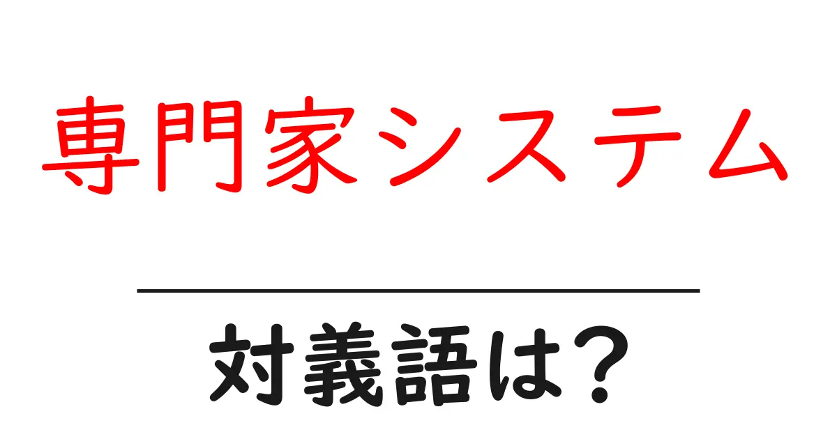 専門家システムの対義語・反対語を使用例を交えて分かりやすく解説！