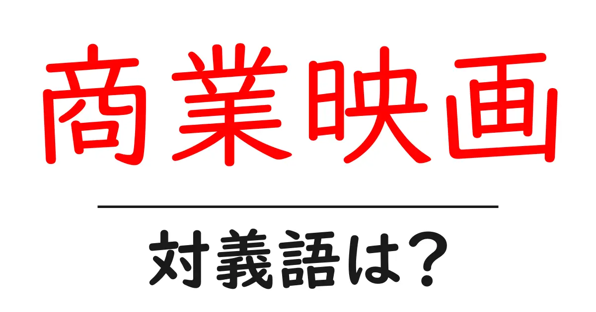 商業映画の対義語・反対語を使用例を交えて分かりやすく解説!