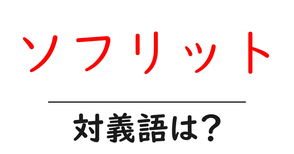 ソフリットの対義語・反対語を使用例を交えて分かりやすく解説!