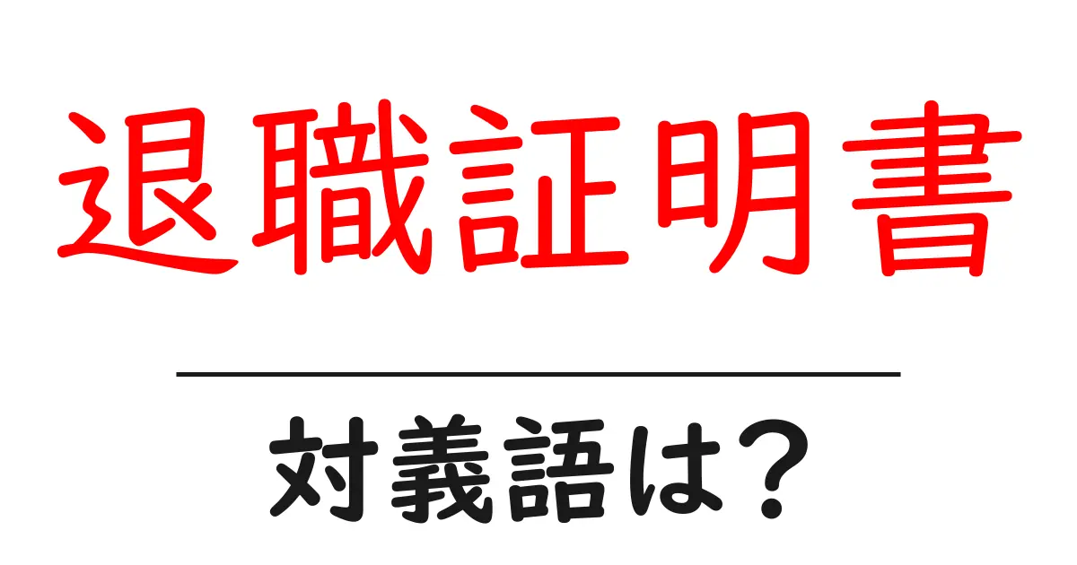 退職証明書の対義語・反対語を使用例を交えて分かりやすく解説!