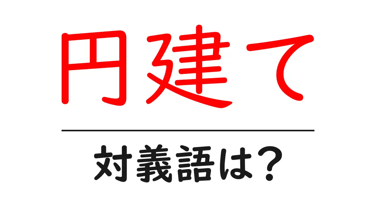 円建ての対義語・反対語を使用例を交えて分かりやすく解説!