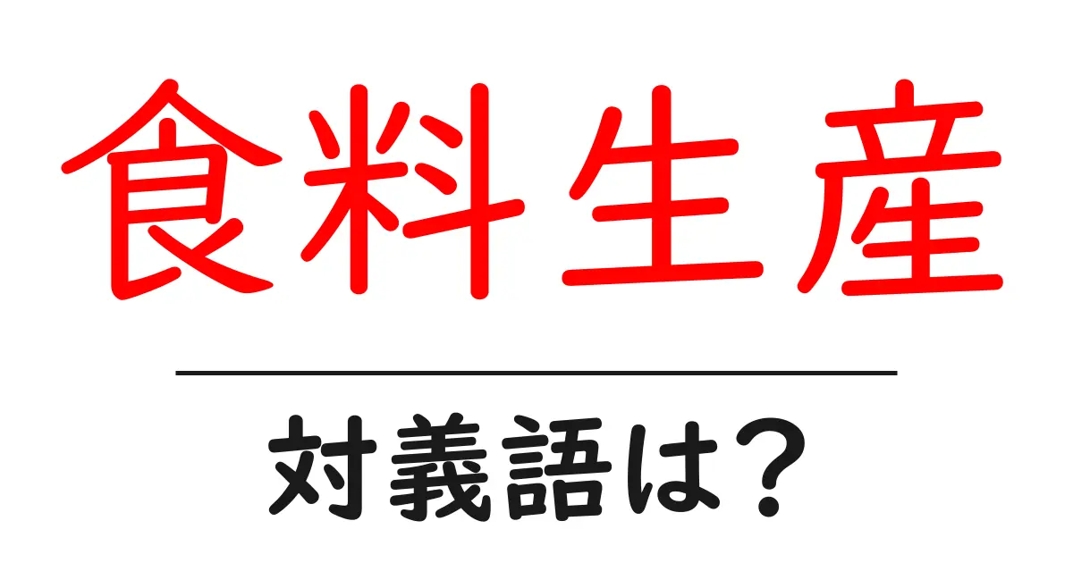 食料生産の対義語・反対語を使用例を交えて分かりやすく解説!