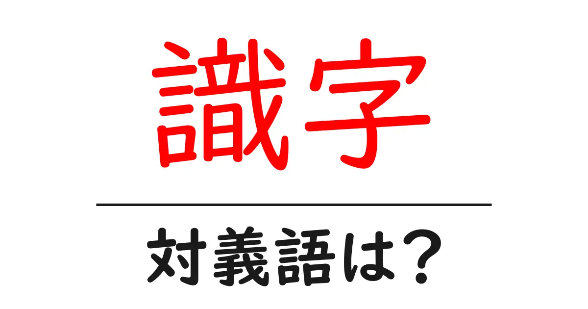 識字の対義語・反対語を使用例を交えて分かりやすく解説!