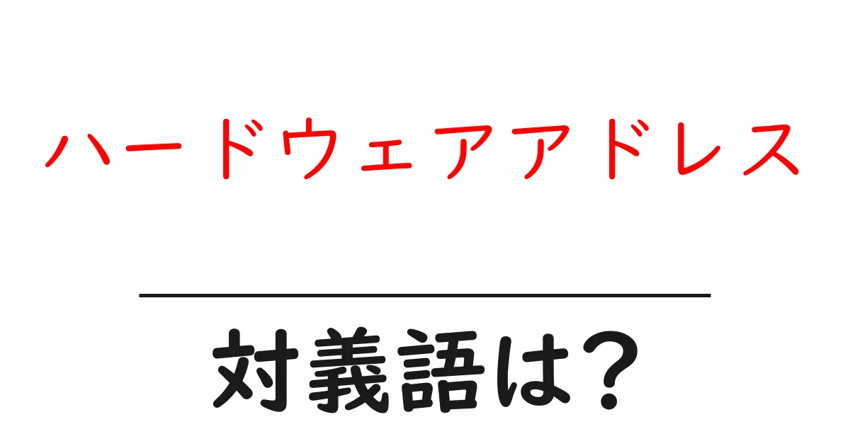 ハードウェアアドレスの対義語・反対語を使用例を交えて分かりやすく解説！