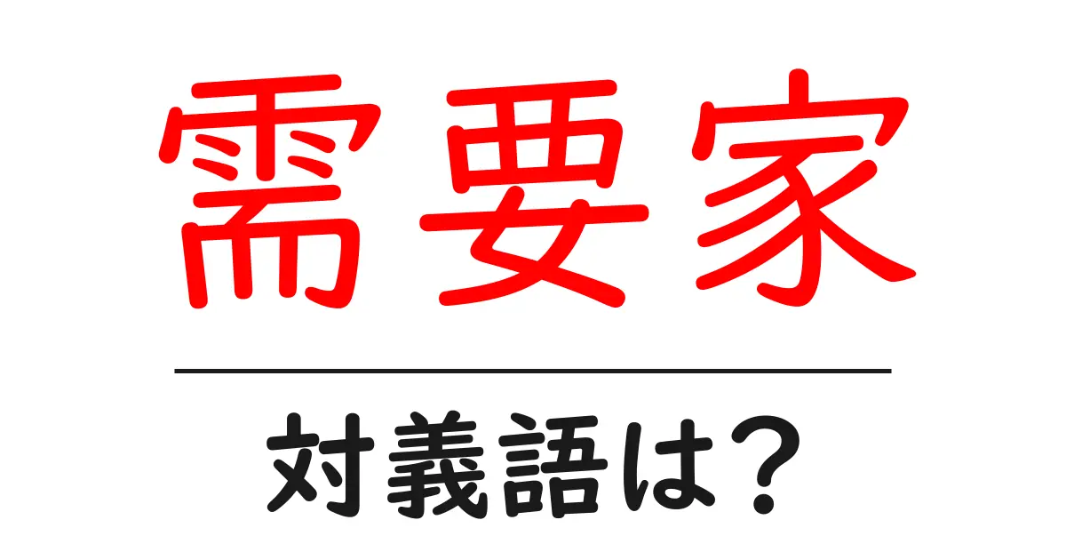 需要家の対義語・反対語を使用例を交えて分かりやすく解説!