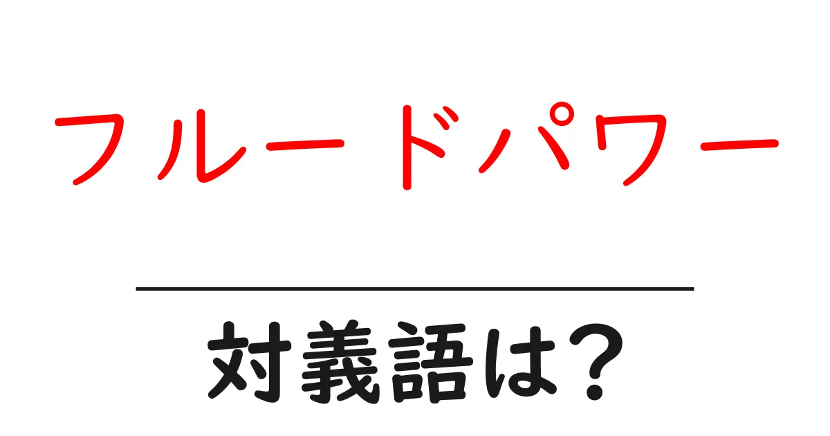 フルードパワーの対義語・反対語を使用例を交えて分かりやすく解説!