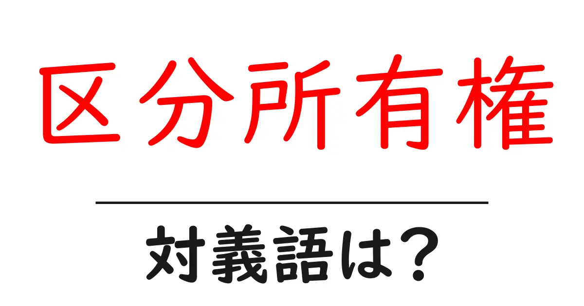 区分所有権の対義語・反対語を使用例を交えて分かりやすく解説!