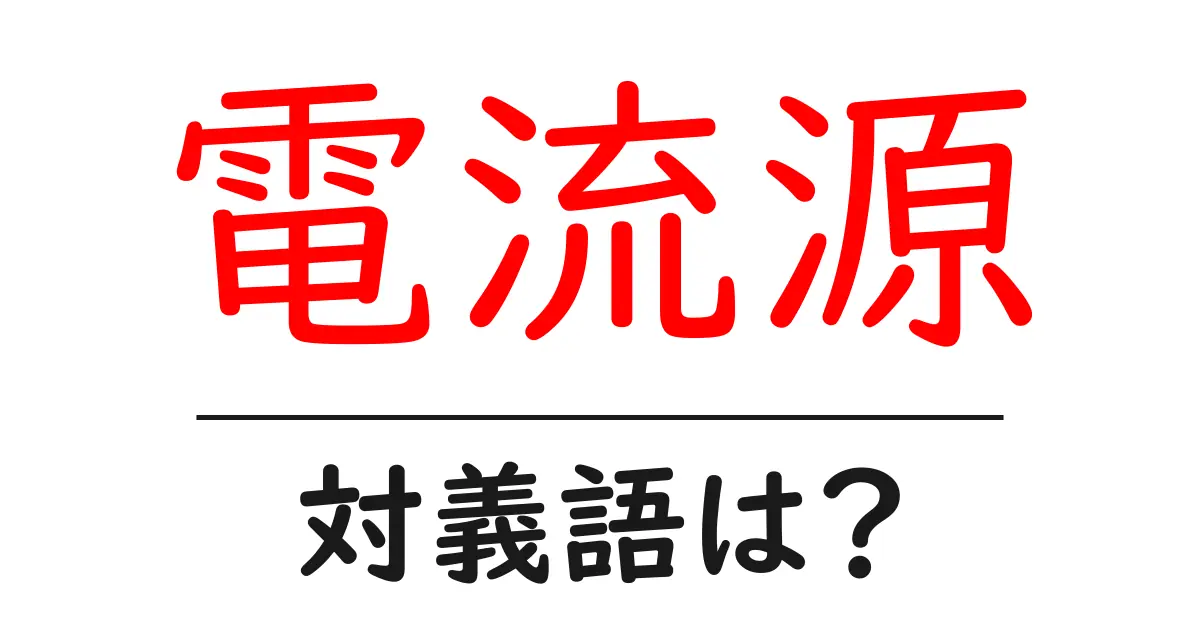 電流源の対義語・反対語を使用例を交えて分かりやすく解説!