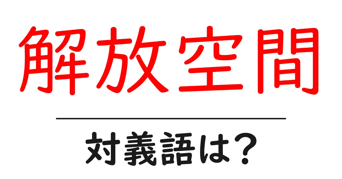 解放空間の対義語・反対語を使用例を交えて分かりやすく解説!