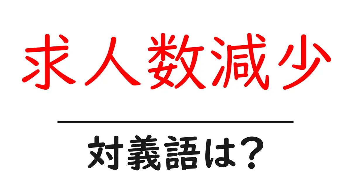 求人数減少の対義語・反対語を使用例を交えて分かりやすく解説!