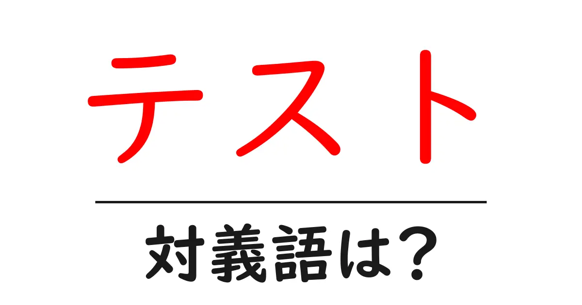 テストの対義語・反対語を使用例を交えて分かりやすく解説!