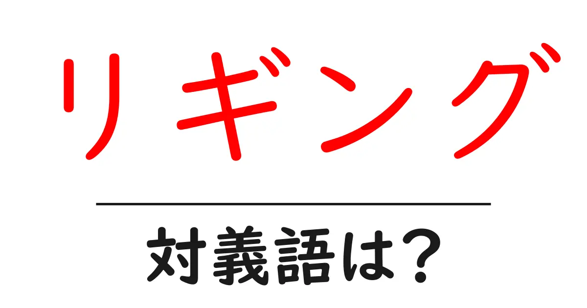 リギングの対義語・反対語を使用例を交えて分かりやすく解説!