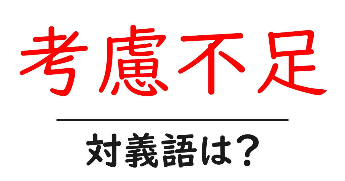 考慮不足の対義語・反対語を使用例を交えて分かりやすく解説！