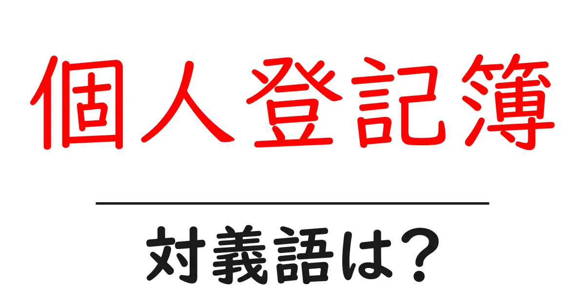 個人登記簿の対義語・反対語を使用例を交えて分かりやすく解説!
