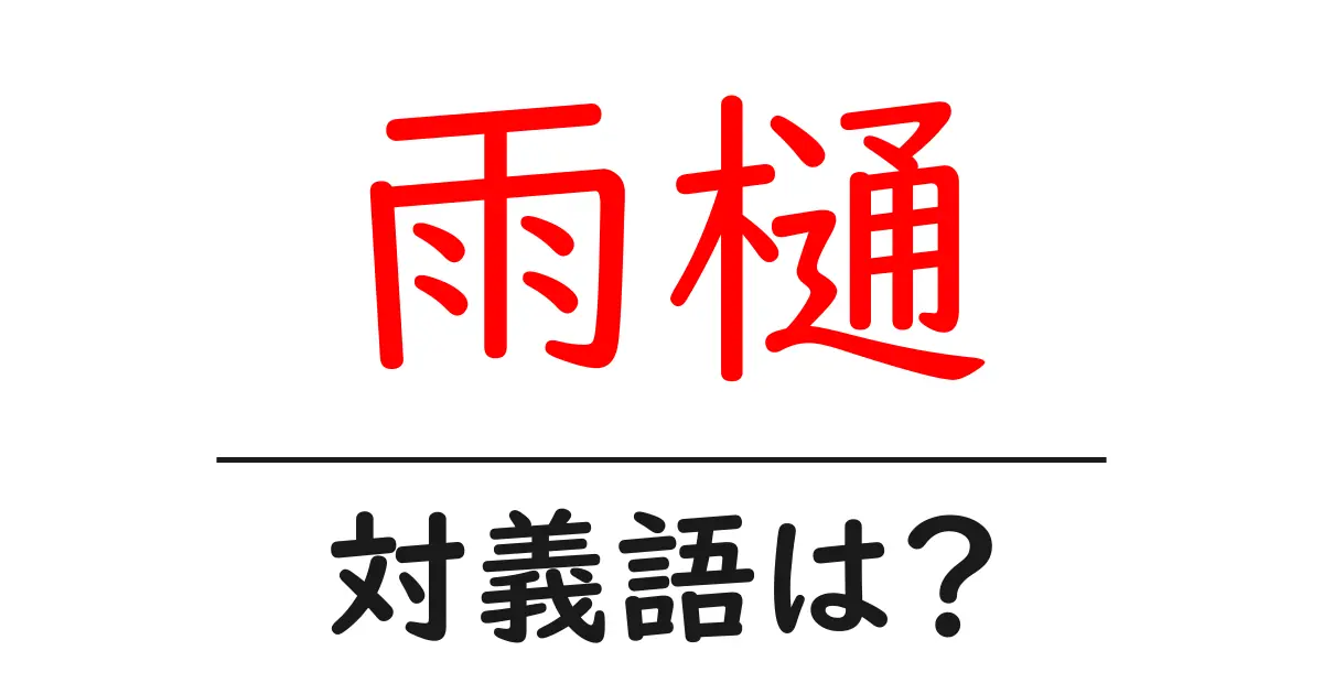 雨樋の対義語・反対語を使用例を交えて分かりやすく解説!