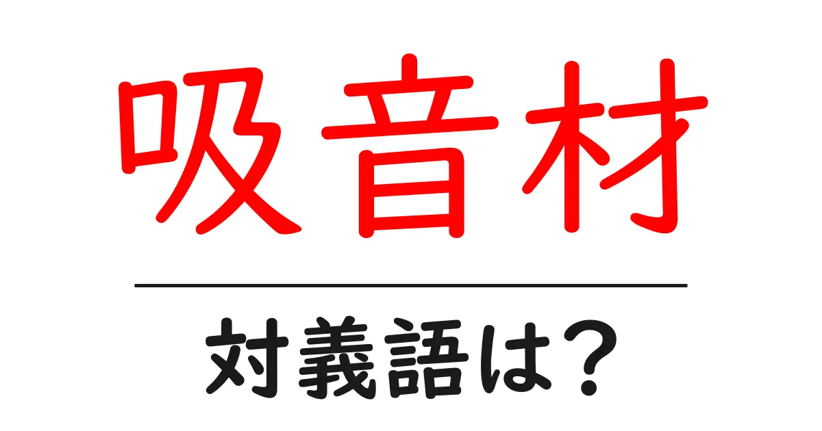 吸音材の対義語・反対語を使用例を交えて分かりやすく解説!