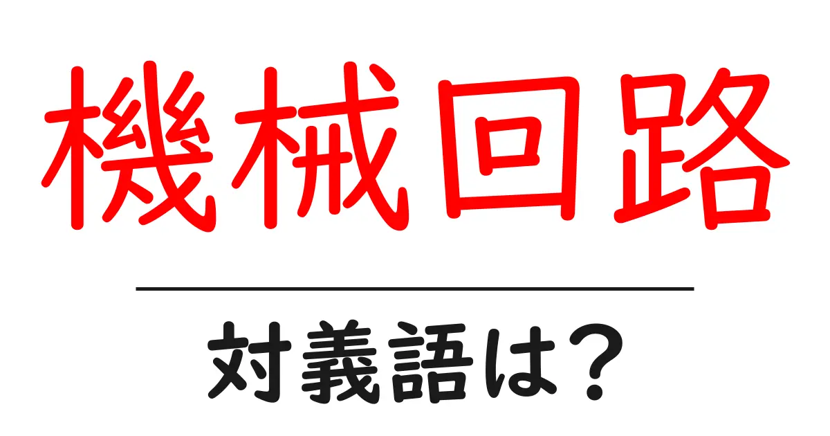 機械回路の対義語・反対語を使用例を交えて分かりやすく解説!