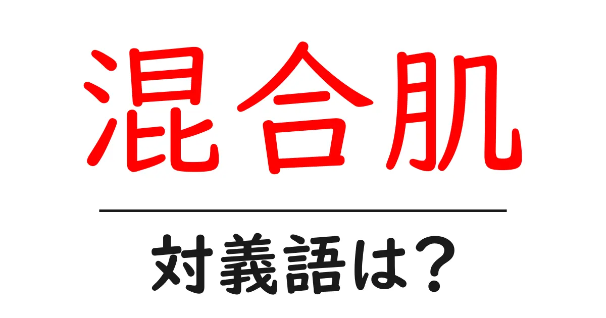 混合肌の対義語・反対語を使用例を交えて分かりやすく解説!