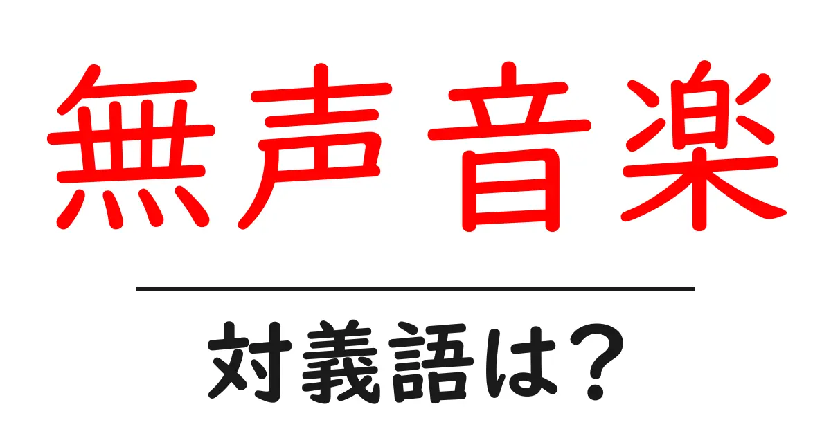 無声音楽の対義語・反対語を使用例を交えて分かりやすく解説！