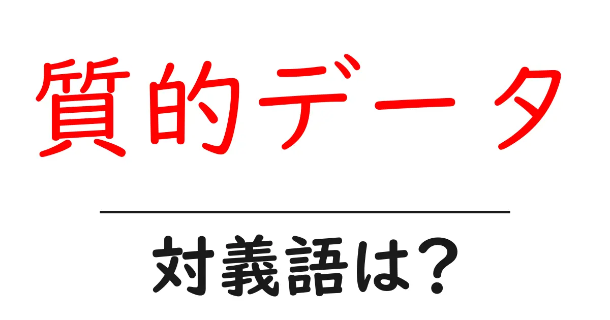 質的データの対義語・反対語を使用例を交えて分かりやすく解説!