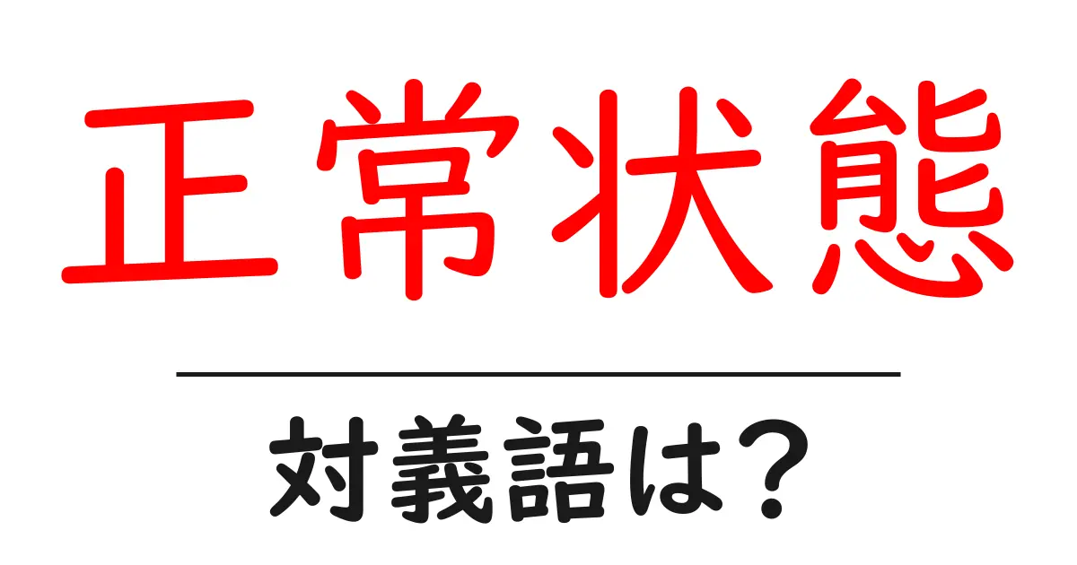 正常状態の対義語・反対語を使用例を交えて分かりやすく解説!