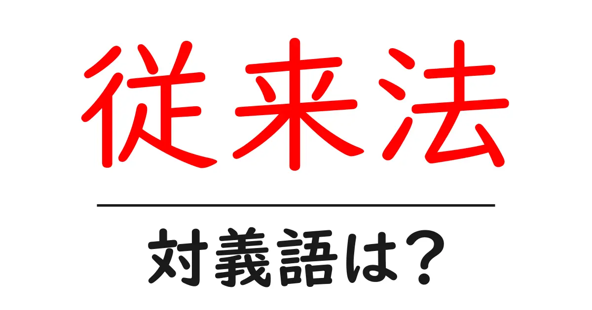 従来法の対義語・反対語を使用例を交えて分かりやすく解説!