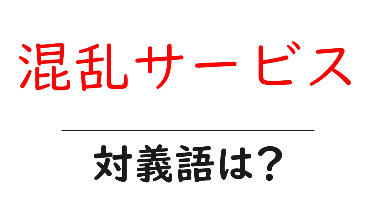 混乱サービスの対義語・反対語を使用例を交えて分かりやすく解説!