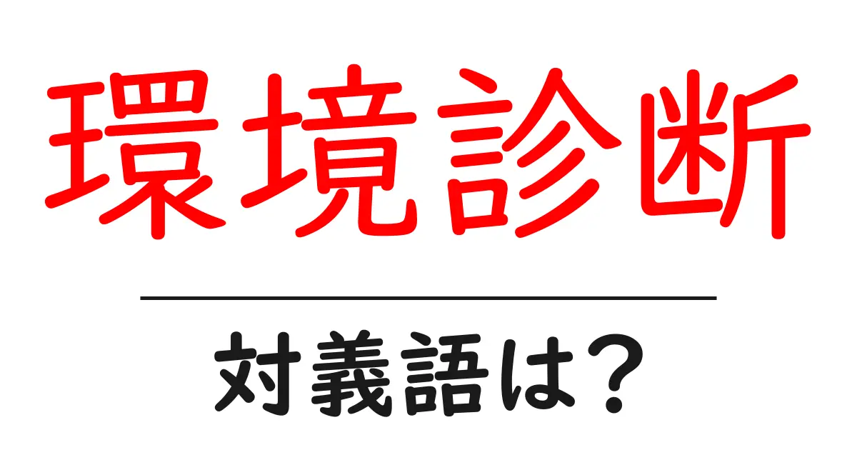環境診断の対義語・反対語を使用例を交えて分かりやすく解説！