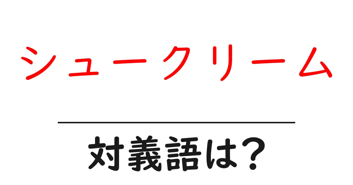 シュークリームの対義語・反対語を使用例を交えて分かりやすく解説!