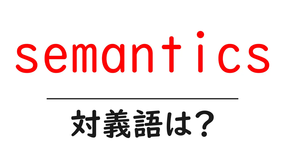 semanticsの対義語・反対語を使用例を交えて分かりやすく解説!
