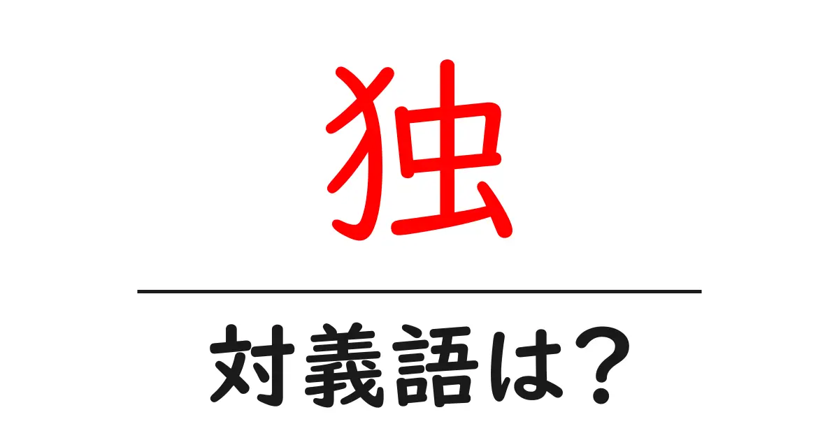 独の対義語・反対語を使用例を交えて分かりやすく解説!