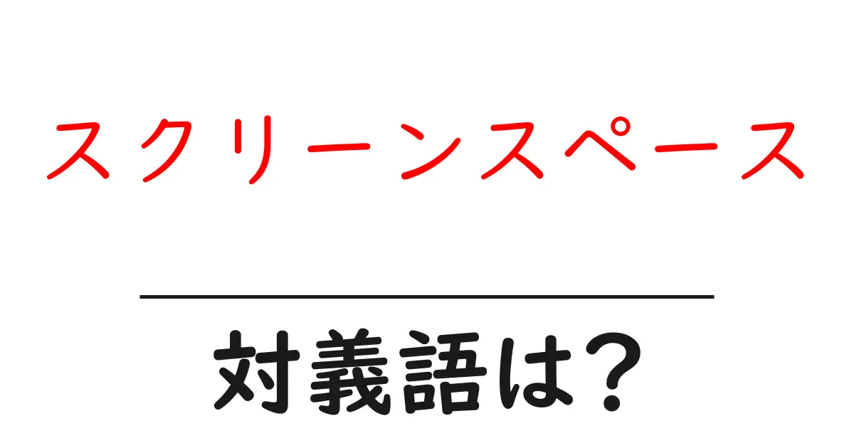 スクリーンスペースの対義語・反対語を使用例を交えて分かりやすく解説!
