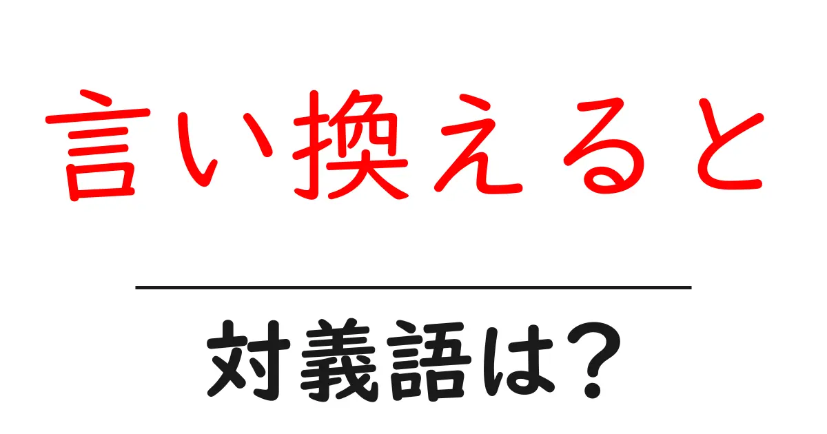 言い換えるとの対義語・反対語を使用例を交えて分かりやすく解説！