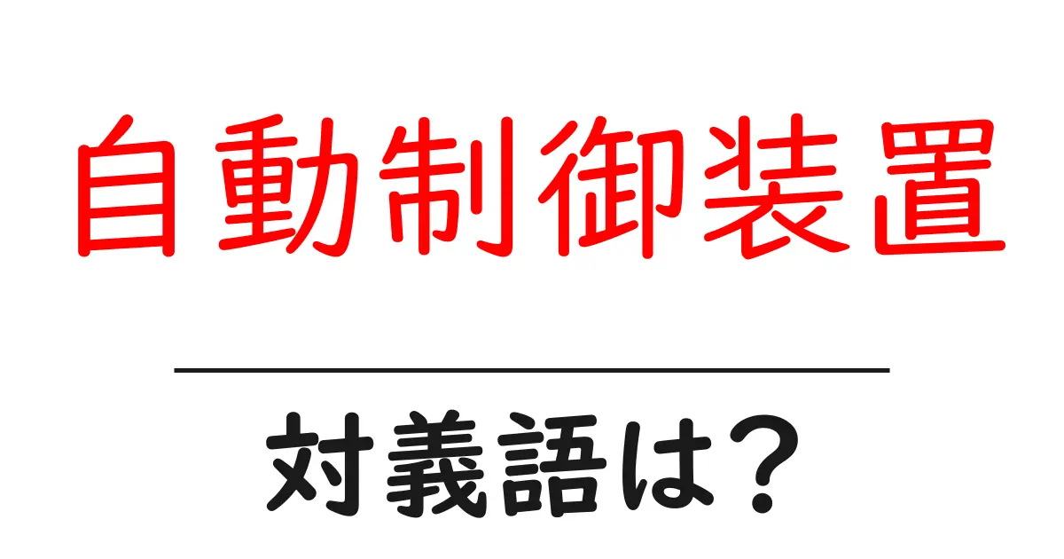 自動制御装置の対義語・反対語を使用例を交えて分かりやすく解説！