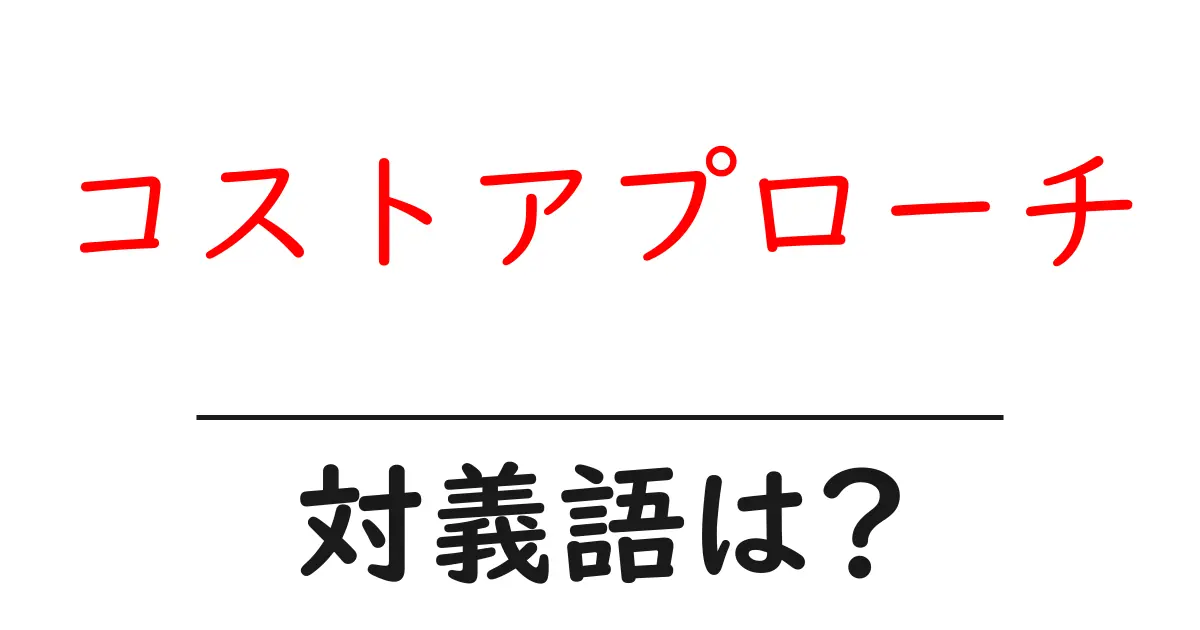 コストアプローチの対義語・反対語を使用例を交えて分かりやすく解説!