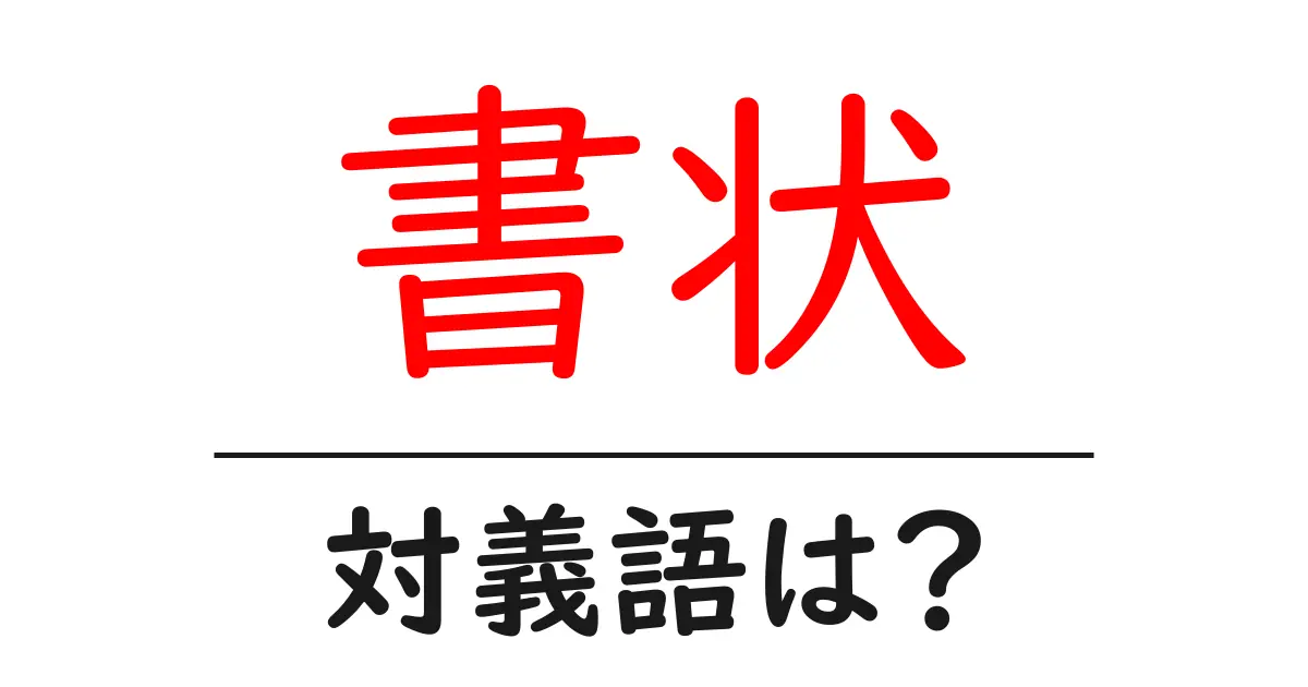 書状の対義語・反対語を使用例を交えて分かりやすく解説!