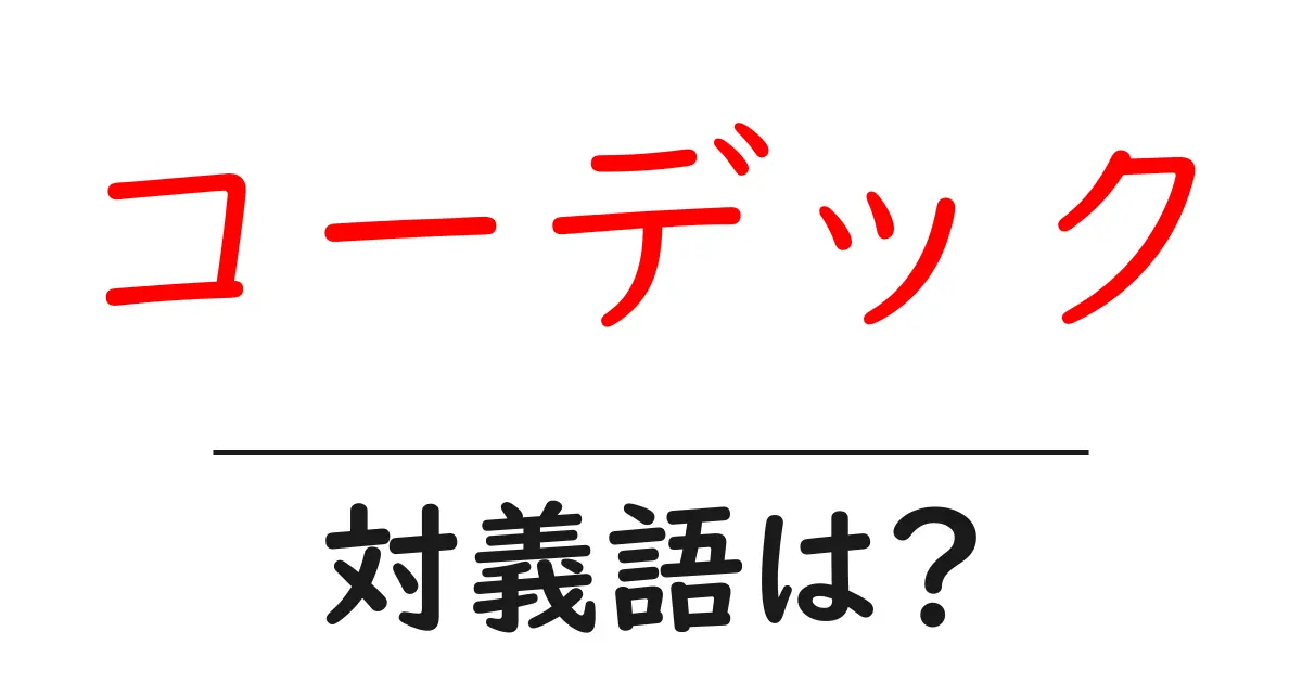 コーデックの対義語・反対語を使用例を交えて分かりやすく解説!